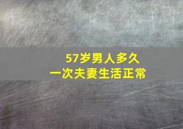 57岁男人多久一次夫妻生活正常