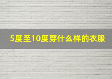 5度至10度穿什么样的衣服