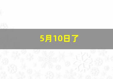 5月10日了