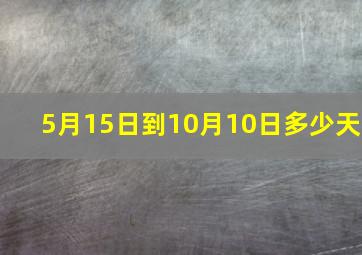 5月15日到10月10日多少天