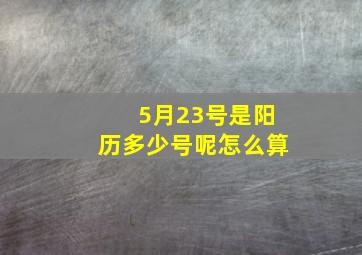 5月23号是阳历多少号呢怎么算