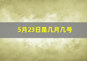 5月23日是几月几号