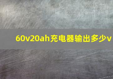 60v20ah充电器输出多少v