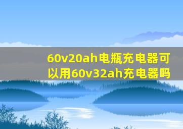 60v20ah电瓶充电器可以用60v32ah充电器吗