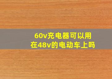 60v充电器可以用在48v的电动车上吗