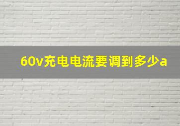 60v充电电流要调到多少a