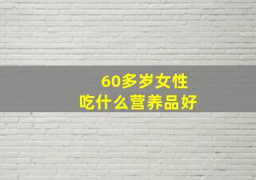 60多岁女性吃什么营养品好