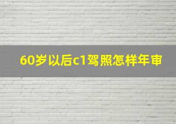 60岁以后c1驾照怎样年审