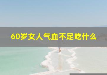 60岁女人气血不足吃什么