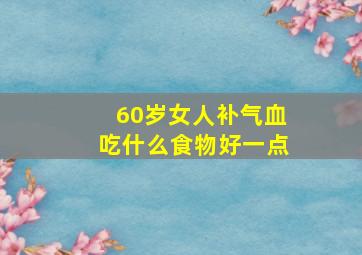 60岁女人补气血吃什么食物好一点