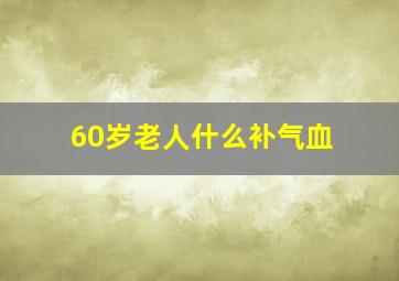 60岁老人什么补气血