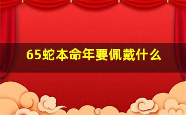 65蛇本命年要佩戴什么