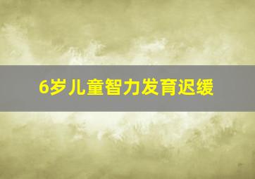 6岁儿童智力发育迟缓