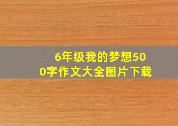 6年级我的梦想500字作文大全图片下载