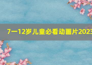 7一12岁儿童必看动画片2023