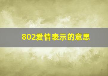 802爱情表示的意思