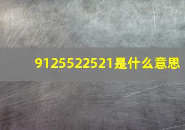 9125522521是什么意思