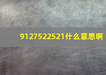 9127522521什么意思啊