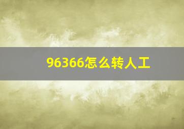 96366怎么转人工