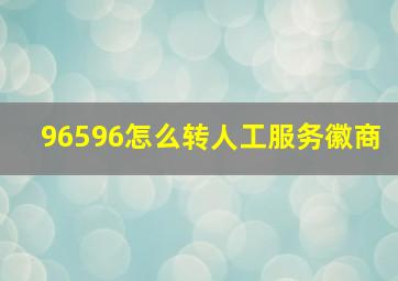 96596怎么转人工服务徽商