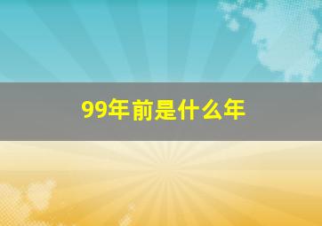 99年前是什么年