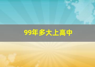 99年多大上高中