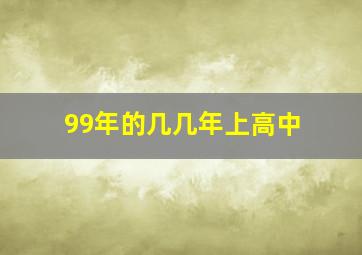 99年的几几年上高中