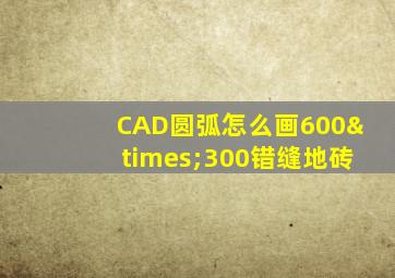 CAD圆弧怎么画600×300错缝地砖