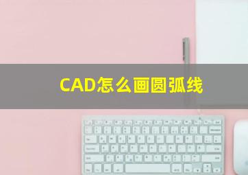 CAD怎么画圆弧线