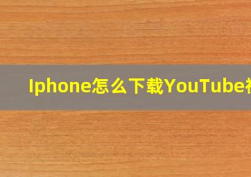 Iphone怎么下载YouTube视频