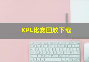 KPL比赛回放下载