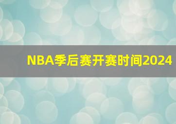 NBA季后赛开赛时间2024