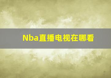 Nba直播电视在哪看