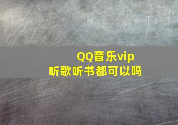 QQ音乐vip听歌听书都可以吗