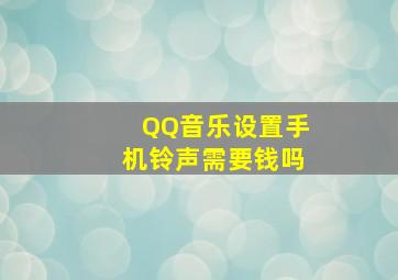 QQ音乐设置手机铃声需要钱吗