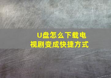 U盘怎么下载电视剧变成快捷方式