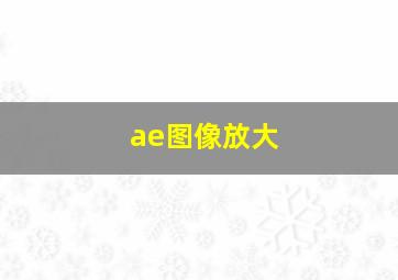 ae图像放大