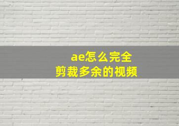 ae怎么完全剪裁多余的视频