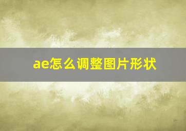 ae怎么调整图片形状