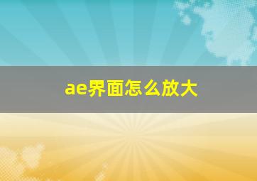 ae界面怎么放大