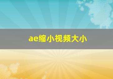 ae缩小视频大小