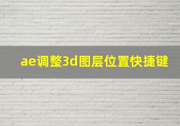 ae调整3d图层位置快捷键