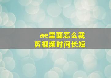 ae里面怎么裁剪视频时间长短