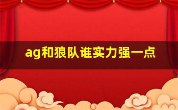 ag和狼队谁实力强一点