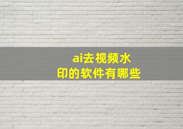 ai去视频水印的软件有哪些