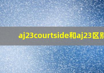 aj23courtside和aj23区别