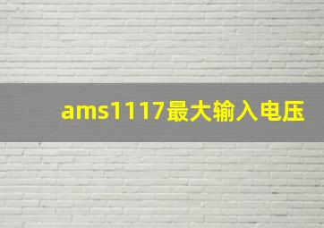 ams1117最大输入电压