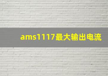 ams1117最大输出电流