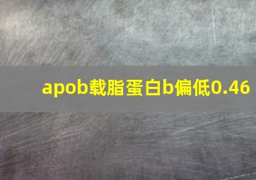 apob载脂蛋白b偏低0.46