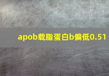 apob载脂蛋白b偏低0.51